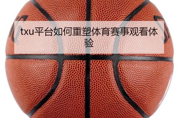 txu平台如何重塑体育赛事观看体验