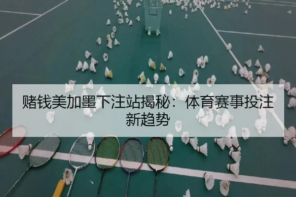 赌钱美加墨下注站揭秘：体育赛事投注新趋势